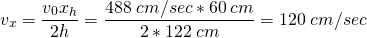  \[ v_x = \frac{v_0x_h}{2h} = \frac{488\:cm/sec*60\:cm}{2*122\:cm} = 120\:cm/sec \] 